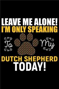 Leave Me Alone! I'm Only Speaking to My Dutch Shepherd Today!
