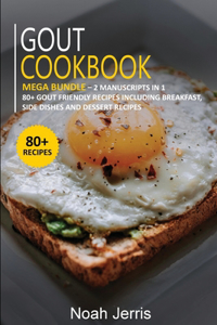 GOUT COOKBOOK MEGA BUNDLE - 2 Manuscripts in 1 - 80+ Gout - friendly recipes including breakfast, side dishes and dessert recipes