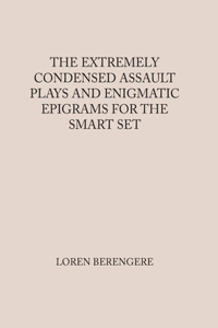 Extremely Condensed Assault Plays and Enigmatic Epigrams for the Smart Set