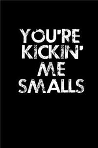 You're Kickin' me Smalls