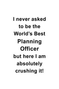 I Never Asked To Be The World's Best Planning Officer But Here I Am Absolutely Crushing It