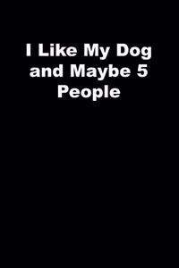 I Like My Dog and Maybe 5 People