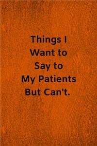 Things I Want to Say to My Patients But Can't