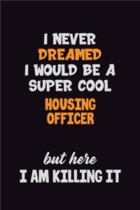 I Never Dreamed I would Be A Super Cool Housing Officer But Here I Am Killing It