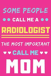 Some People Call Me A Radiologist The Most Important Call Me Mom