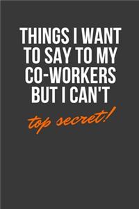 Things I Want to Say to My Co-Workers But I Can't. Top Secret!