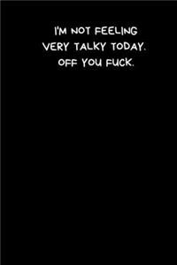 I'm Not Feeling Very Talky Today. Off You Fuck