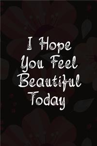 I Hope You Feel Beautiful Today
