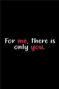 For Me, There Is Only You