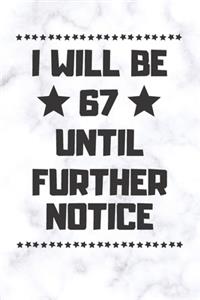 I will be 67 until further notice