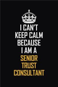 I Can't Keep Calm Because I Am A Senior Trust Consultant