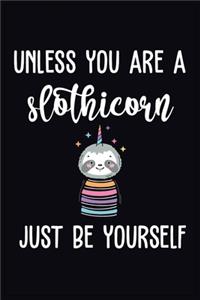Unless You Are A Slothicorn Just Be Yourself