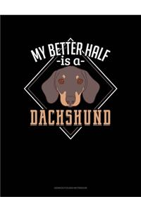 My Better Half Is A Dachshund