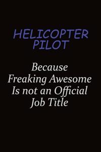 Helicopter Pilot Because Freaking Awesome Is Not An Official Job Title