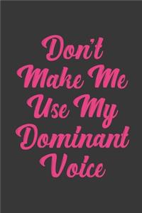 Don't Make Me Use My Dominant Voice