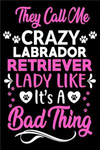 They call me crazy Labrador Retriever lady like.It's a bad thing