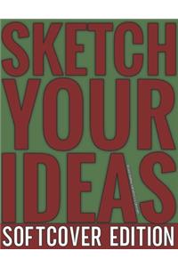 Sketch Your Ideas - Softcover Edition