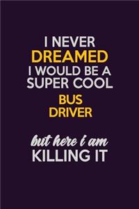 I Never Dreamed I Would Be A Super cool Bus Driver But Here I Am Killing It