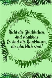 Nicht die glücklichen sind dankbar Es sind die Dankbaren die glücklich sind