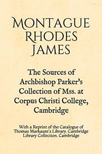 The Sources of Archbishop Parker's Collection of Mss. at Corpus Christi College, Cambridge