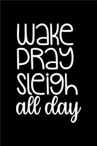 Wake Pray Sleigh All Day
