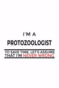 I'm A Protozoologist To Save Time, Let's Assume That I'm Never Wrong