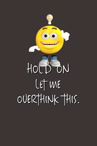Hold On Let Me Overthink This.