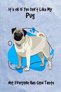 It's OK If You Don't Like My Pug Not Everyone Has Good Taste