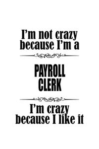 I'm Not Crazy Because I'm A Payroll Clerk I'm Crazy Because I like It