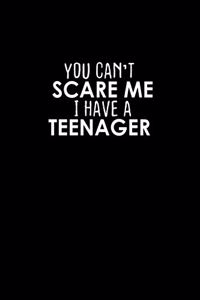 You can't scare me I have a teenager