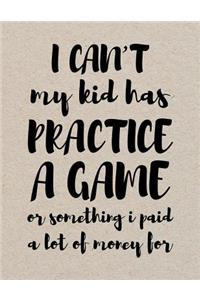 I Can't My Kid Has Practice A Game Or Something I Paid A Lot Of Money For