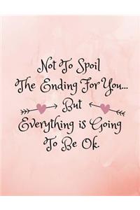Not To Spoil The Ending For You...But Everything Is Going To Be Ok