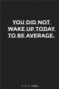 You Did Not Wake Up Today to Be Average: Motivation, Notebook, Diary, Journal, Funny Notebooks