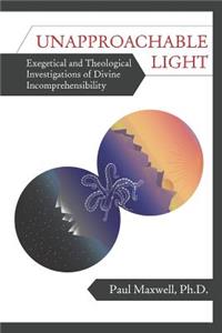 Unapproachable Light: Exegetical and Theological Investigations of Divine Incomprehensibility
