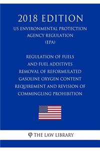 Regulation of Fuels and Fuel Additives - Removal of Reformulated Gasoline Oxygen Content Requirement and Revision of Commingling Prohibition (US Environmental Protection Agency Regulation) (EPA) (2018 Edition)