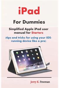iPad for Dummies: Simplified Apple iPad User Manual for Starters (Tips and Tricks for Using Your Ios-Running Device Like a Pro)