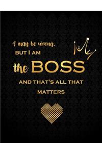 I May Be Wrong But I Am the Boss and Thats All That Matters