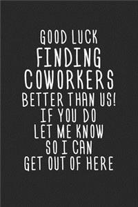 Good Luck Finding Coworkers Better Than Us! If You Do Let Me Know So I Can Get Out of Here