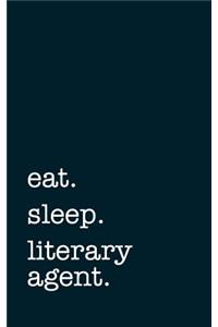 Eat. Sleep. Literary Agent. - Lined Notebook