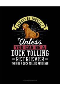 Always Be Yourself Unless You Can Be a Duck Tolling Retriever Then Be a Duck Tolling Retriever