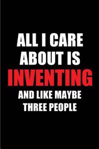 All I Care about Is Inventing and Like Maybe Three People