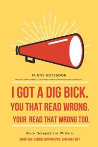 Funny Notebook Sarcastic Humor Journal College-Ruled Composition Book 120 Blank, Lined Pages I Got a Dig Bick. You That Read Wrong. Your Read That Wrong Too.