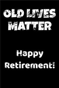 Old Lives Matter Happy Retirement!