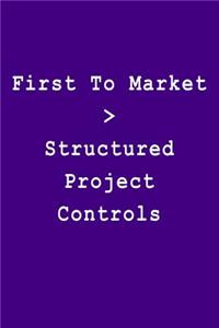 First to Market > Structured Project Controls
