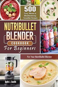 NutriBullet Blender Cookbook