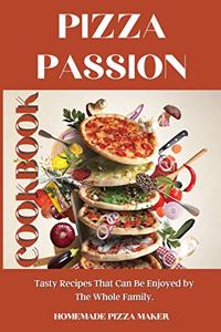 Pizza Passion Cookbook: Tasty Recipes That Can Be Enjoyed by The Whole Family.