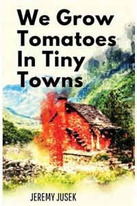 We Grow Tomatoes in Tiny Towns
