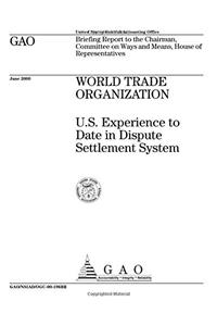 World Trade Organization: U.S. Experience to Date in Dispute Settlement System