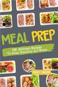 Meal Prep: 100 Delicious Recipes to Stay Healthy All Week