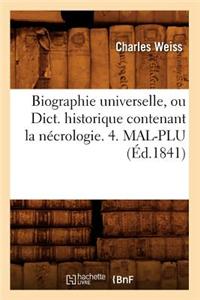 Biographie Universelle, Ou Dict. Historique Contenant La Nécrologie. 4. Mal-Plu (Éd.1841)